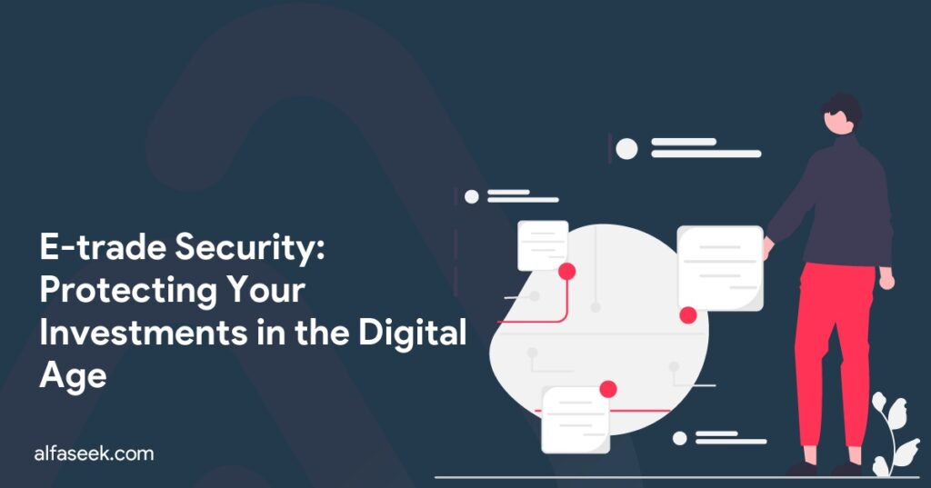 E-trade Security: Protecting Your Investments in the Digital Age