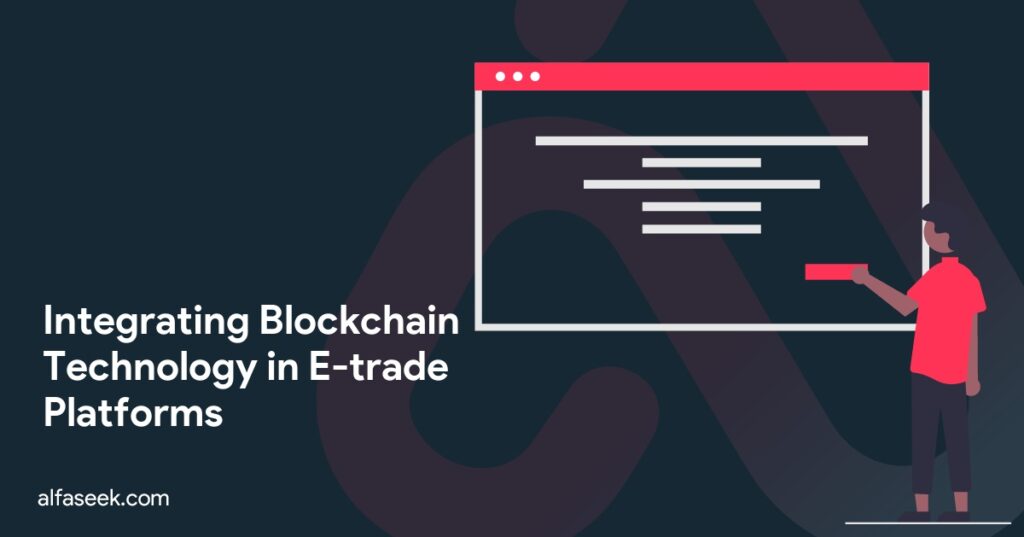 Integrating Blockchain Technology in E-trade Platforms