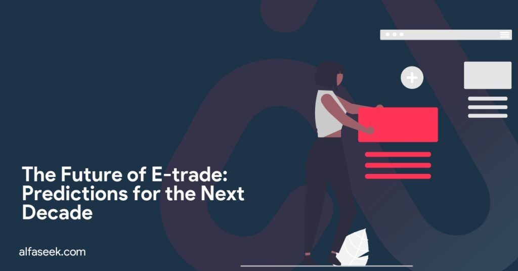 The Future of E-trade: Predictions for the Next Decade