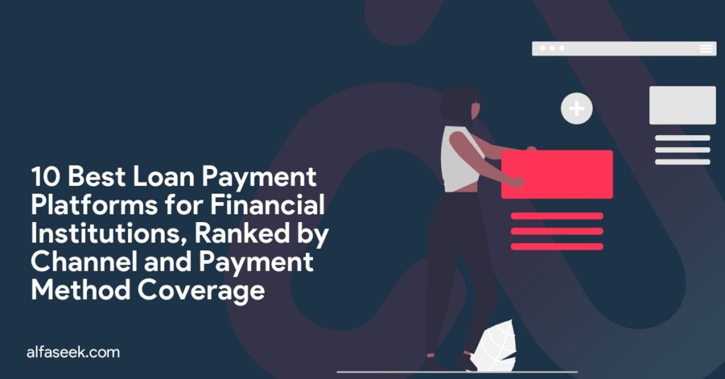 10 Best Loan Payment Platforms for Financial Institutions, Ranked by Channel and Payment Method Coverage 